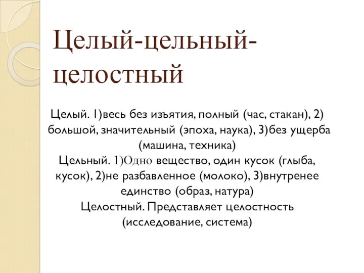 Целый-цельный-целостный Целый. 1)весь без изъятия, полный (час, стакан), 2)большой, значительный