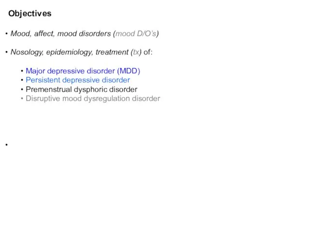 Objectives Mood, affect, mood disorders (mood D/O’s) Nosology, epidemiology, treatment