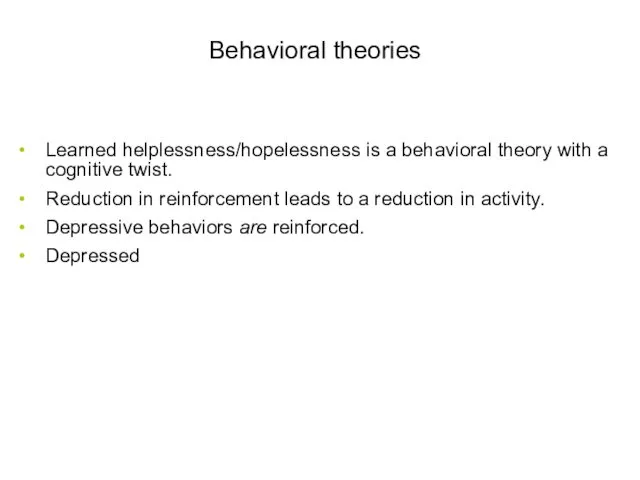 Behavioral theories Learned helplessness/hopelessness is a behavioral theory with a