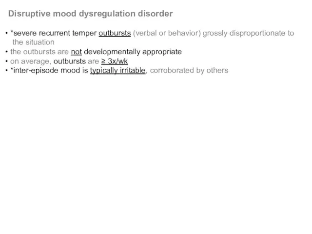 Disruptive mood dysregulation disorder *severe recurrent temper outbursts (verbal or