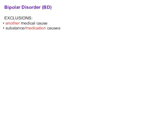 Bipolar Disorder (BD) EXCLUSIONS: another medical cause substance/medication causes SPECIFIERS: