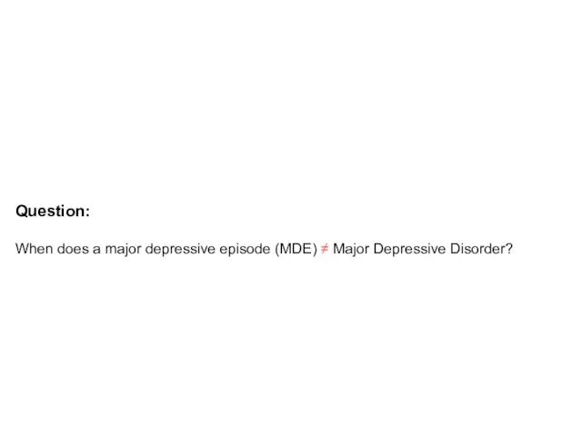 Question: When does a major depressive episode (MDE) ≠ Major Depressive Disorder?