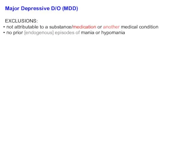 Major Depressive D/O (MDD) EXCLUSIONS: not attributable to a substance/medication