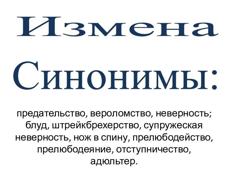 Синонимы: Измена предательство, вероломство, неверность; блуд, штрейкбрехерство, супружеская неверность, нож в спину, прелюбодейство, прелюбодеяние, отступничество, адюльтер.