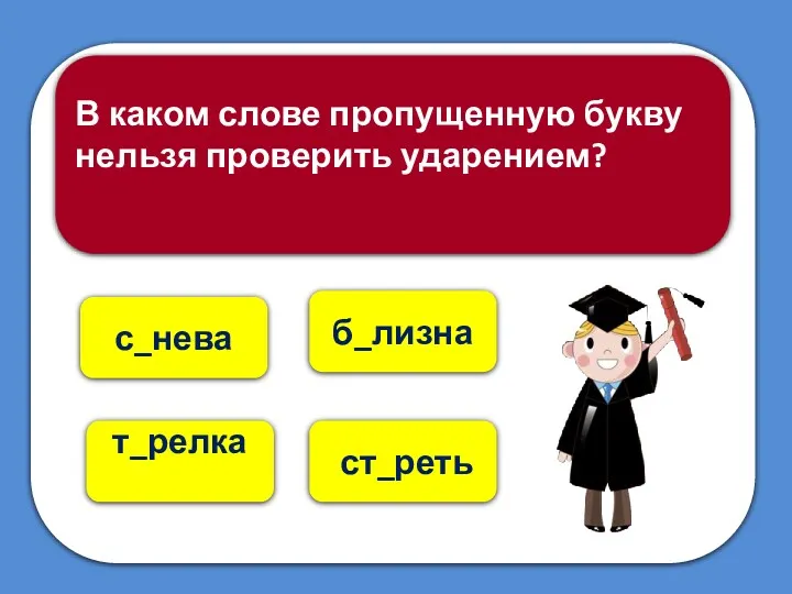 т_релка с_нева В каком слове пропущенную букву нельзя проверить ударением? б_лизна ст_реть