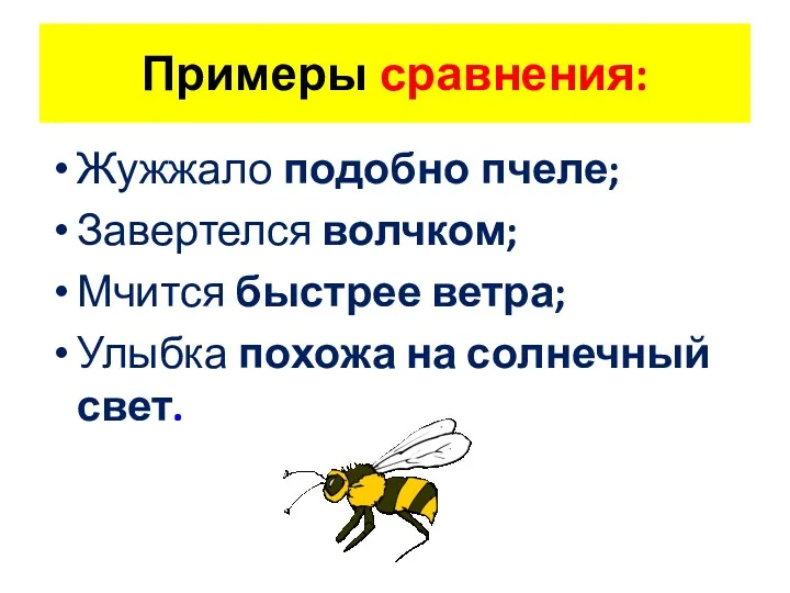 Жужжало подобно пчеле; Завертелся волчком; Мчится быстрее ветра; Улыбка похожа на солнечный свет. Примеры сравнения: