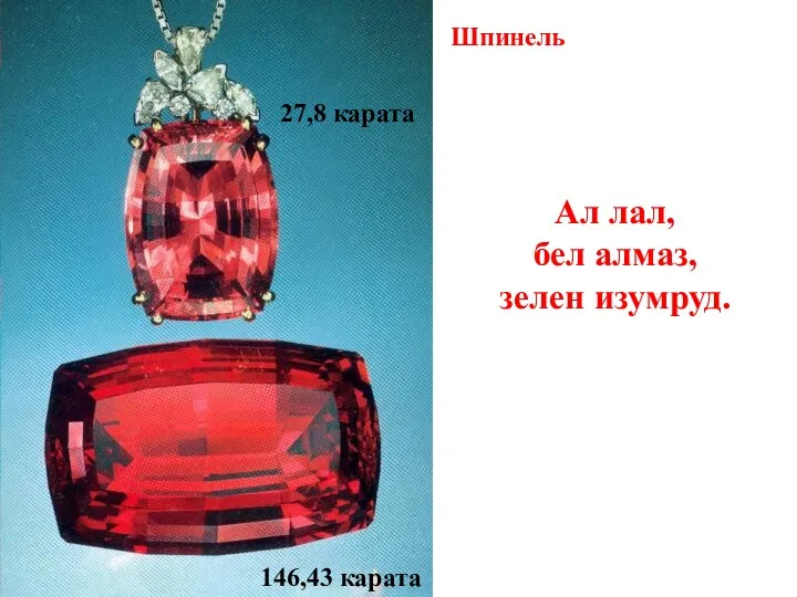 Шпинель 146,43 карата 27,8 карата Ал лал, бел алмаз, зелен изумруд.