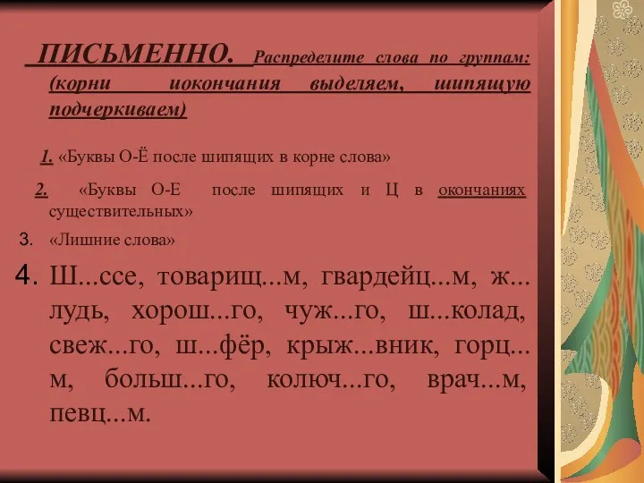 ПИСЬМЕННО. Распределите слова по группам: (корни иокончания выделяем, шипящую подчеркиваем)