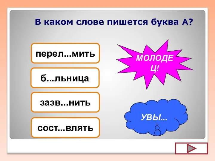 В каком слове пишется буква А? зазв...нить б...льница сост...влять перел...мить УВЫ... МОЛОДЕЦ!