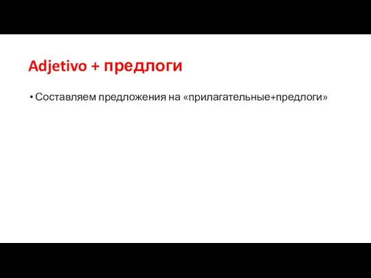 Adjetivo + предлоги Составляем предложения на «прилагательные+предлоги»