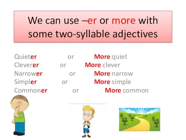 We can use –er or more with some two-syllable adjectives