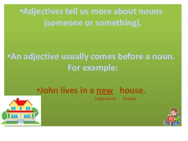 Adjectives tell us more about nouns (someone or something). An