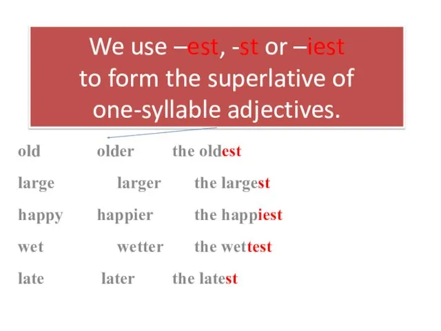 We use –est, -st or –iest to form the superlative