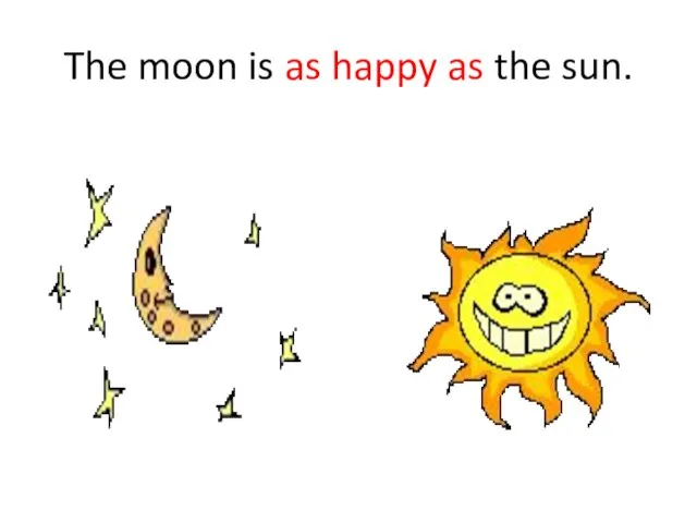 The moon is as happy as the sun.