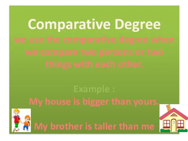 Comparative Degree we use the comparative degree when we compare