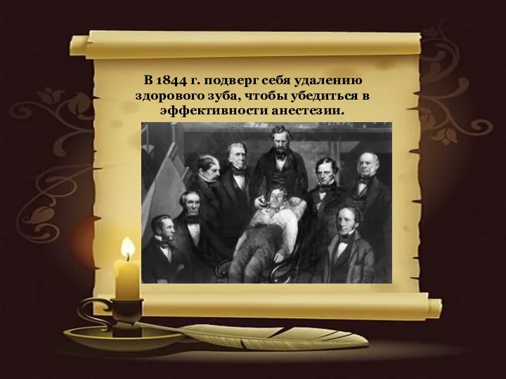 В 1844 г. подверг себя удалению здорового зуба, чтобы убедиться в эффективности анестезии.