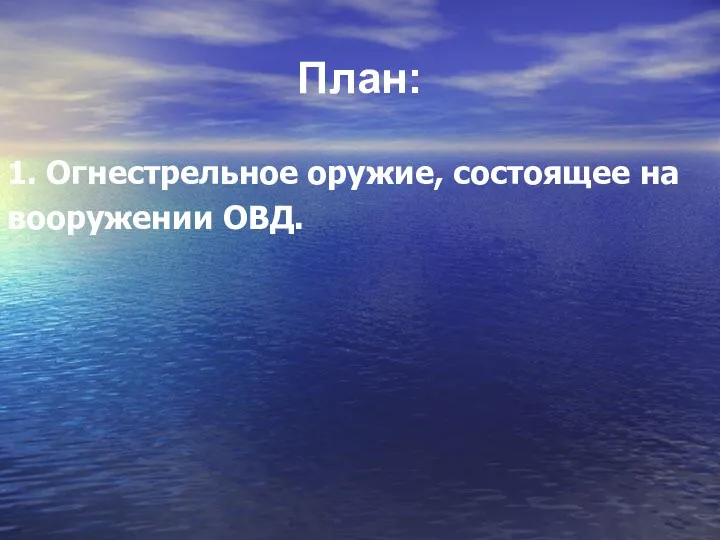 План: 1. Огнестрельное оружие, состоящее на вооружении ОВД.