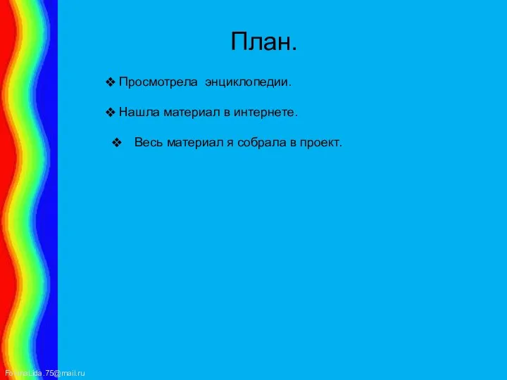 План. Просмотрела энциклопедии. Нашла материал в интернете. Весь материал я собрала в проект.