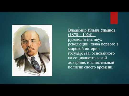 Влади́мир Ильи́ч Улья́нов (1870 – 1924) – руководитель двух революций, глава первого в