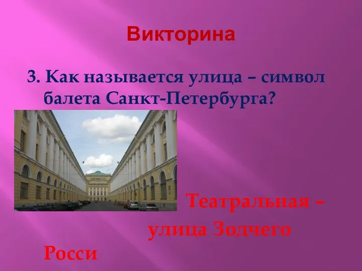 Викторина 3. Как называется улица – символ балета Санкт-Петербурга? Театральная – улица Зодчего Росси