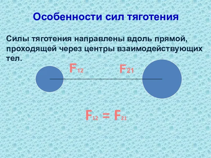 Особенности сил тяготения Силы тяготения направлены вдоль прямой, проходящей через