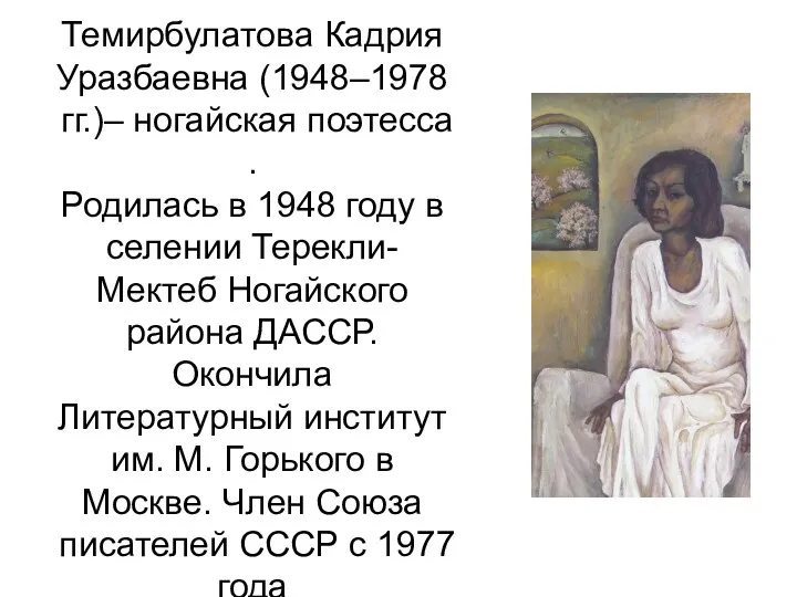 Темирбулатова Кадрия Уразбаевна (1948–1978 гг.)– ногайская поэтесса . Родилась в