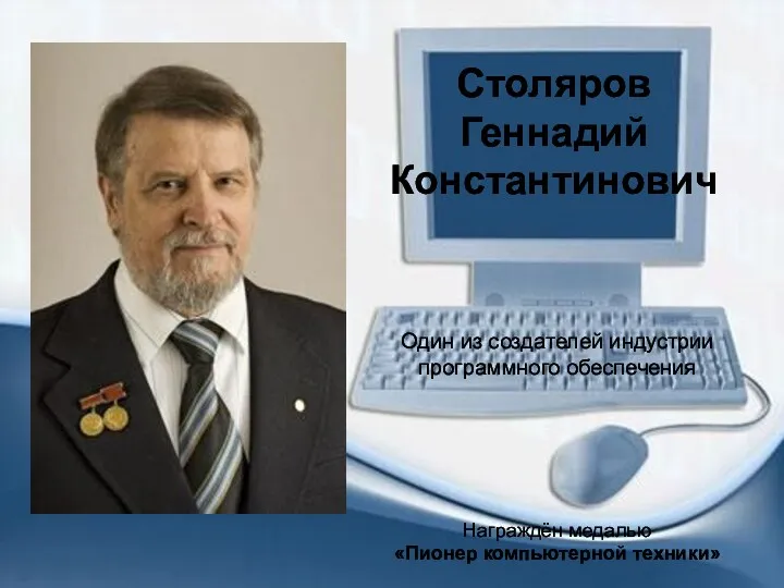 Один из создателей индустрии программного обеспечения Столяров Геннадий Константинович Награждён медалью «Пионер компьютерной техники»