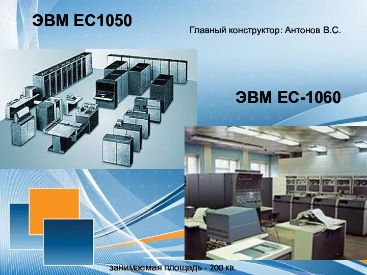 ЭВМ ЕС-1060 Главный конструктор: Антонов В.С. занимаемая площадь - 200 кв.м ЭВМ ЕС1050