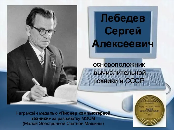 Лебедев Сергей Алексеевич Награждён медалью «Пионер компьютерной техники» за разработку