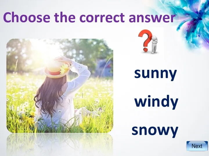 sunny windy snowy Choose the correct answer