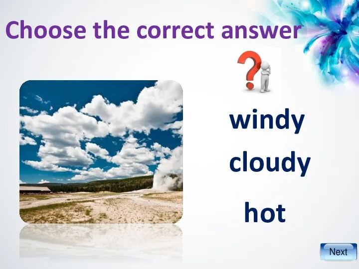 cloudy windy hot Choose the correct answer
