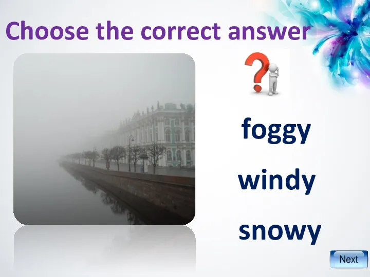 foggy windy snowy Choose the correct answer