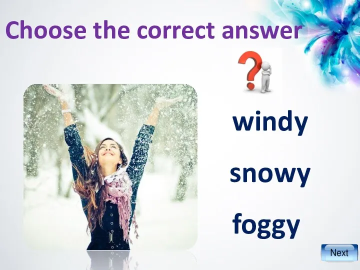 snowy windy foggy Choose the correct answer