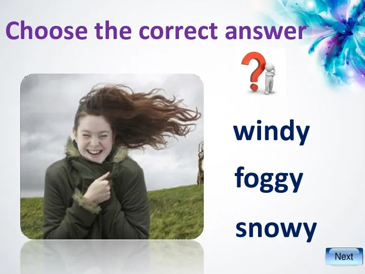 windy foggy snowy Choose the correct answer