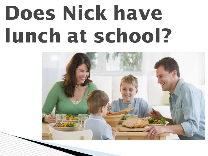 Does Nick have lunch at school?