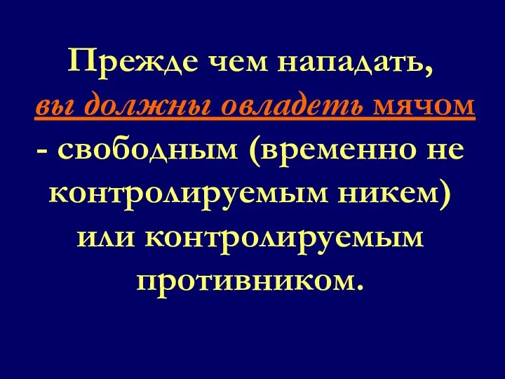 Прежде чем нападать, вы должны овладеть мячом - свободным (временно не контролируемым никем) или контролируемым противником.