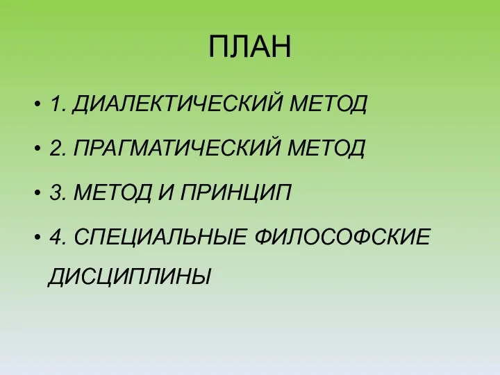 ПЛАН 1. ДИАЛЕКТИЧЕСКИЙ МЕТОД 2. ПРАГМАТИЧЕСКИЙ МЕТОД 3. МЕТОД И ПРИНЦИП 4. СПЕЦИАЛЬНЫЕ ФИЛОСОФСКИЕ ДИСЦИПЛИНЫ