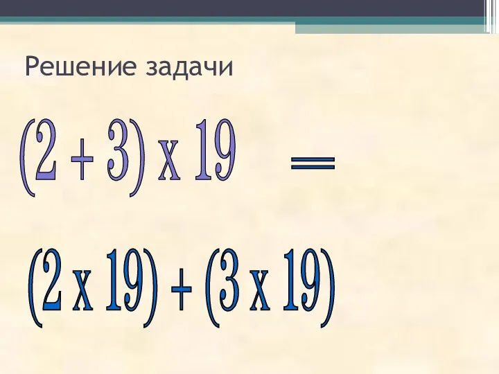 (2 + 3) х 19 (2 х 19) + (3 х 19) = Решение задачи