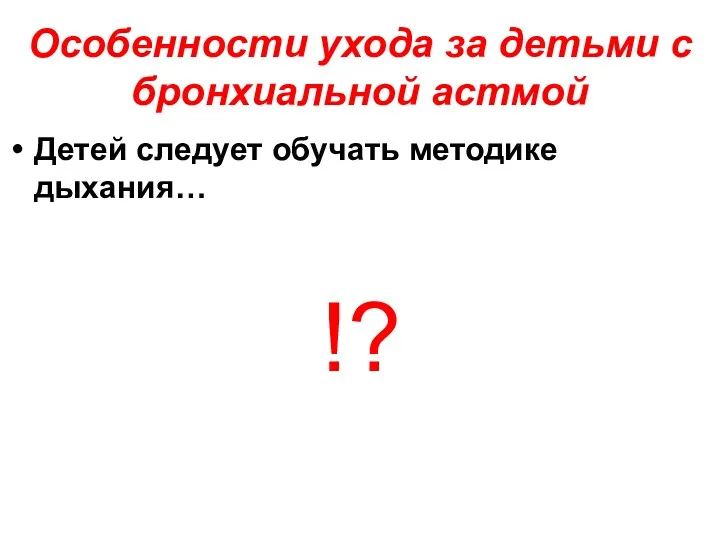 Особенности ухода за детьми с бронхиальной астмой Детей следует обучать методике дыхания… !?