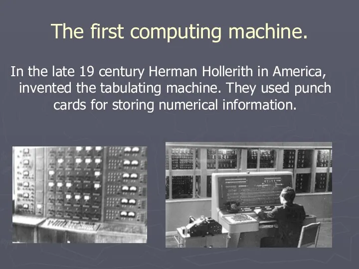 The first computing machine. In the late 19 century Herman