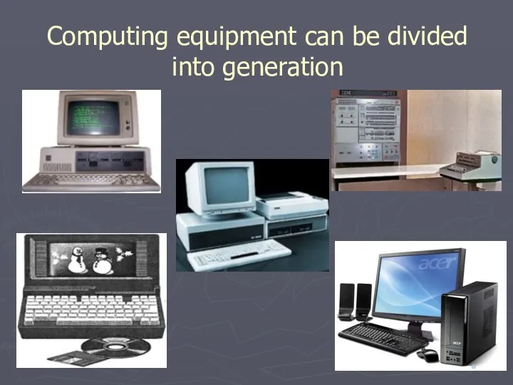 Computing equipment can be divided into generation