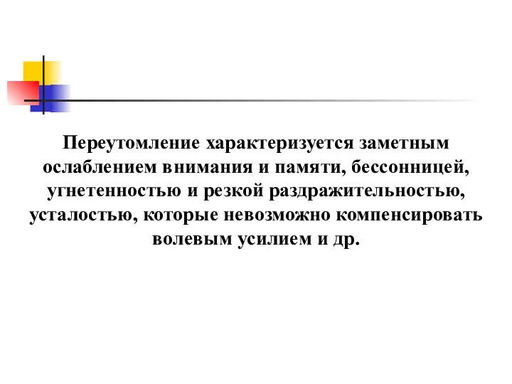 Переутомление характеризуется заметным ослаблением внимания и памяти, бессонницей, угнетенностью и