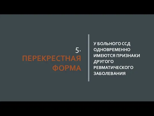 5. ПЕРЕКРЕСТНАЯ ФОРМА У БОЛЬНОГО ССД ОДНОВРЕМЕННО ИМЕЮТСЯ ПРИЗНАКИ ДРУГОГО РЕВМАТИЧЕСКОГО ЗАБОЛЕВАНИЯ