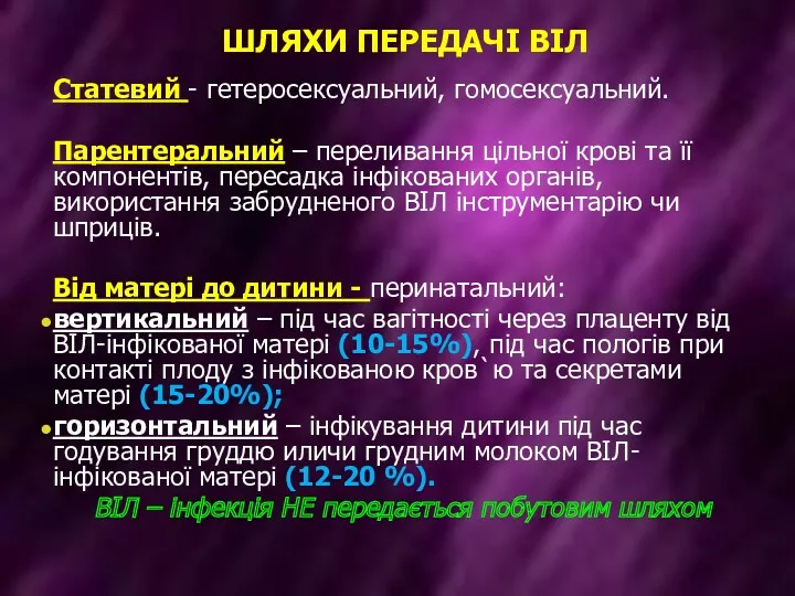 ШЛЯХИ ПЕРЕДАЧІ ВІЛ Статевий - гетеросексуальний, гомосексуальний. Парентеральний – переливання