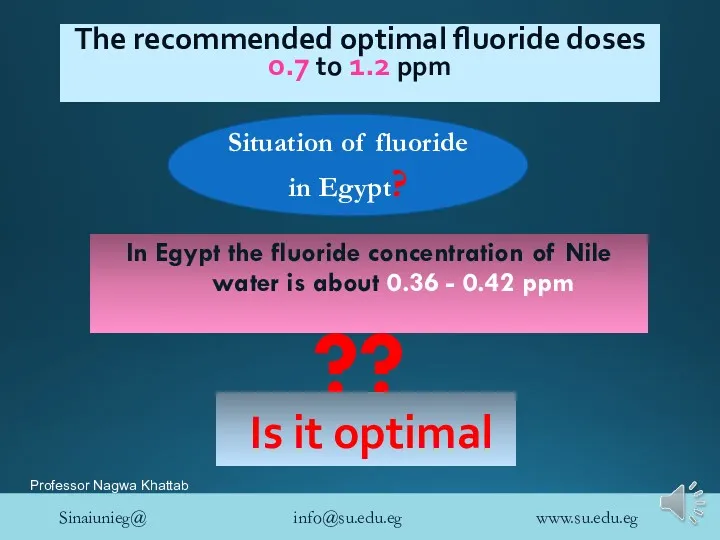 The recommended optimal fluoride doses 0.7 to 1.2 ppm In Egypt the fluoride