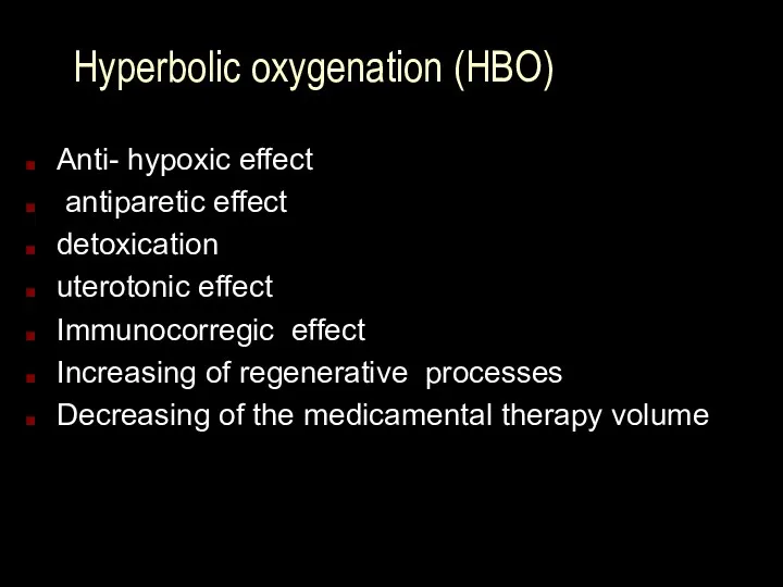 Hyperbolic oxygenation (HBO) Anti- hypoxic effect antiparetic effect detoxication uterotonic