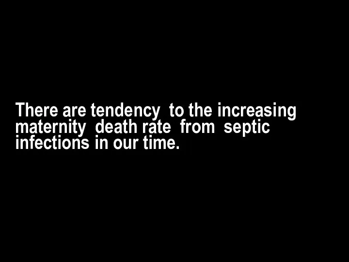 There are tendency to the increasing maternity death rate from septic infections in our time.