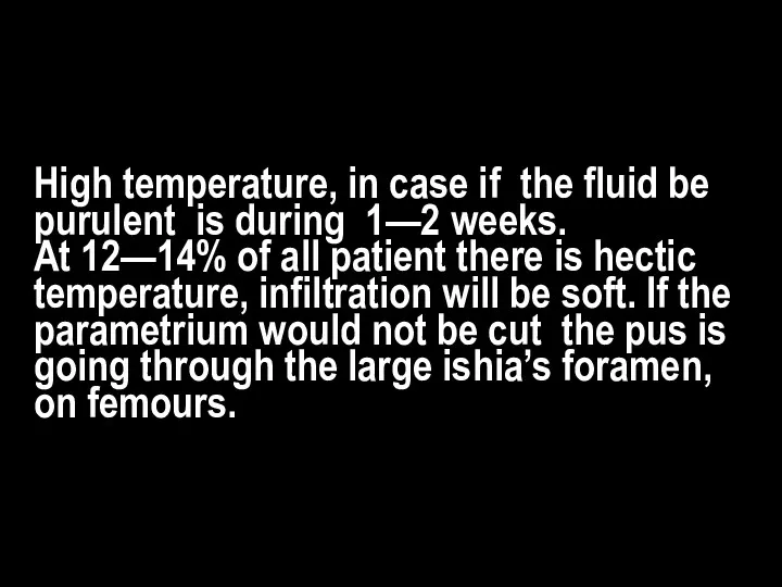 High temperature, in case if the fluid be purulent is