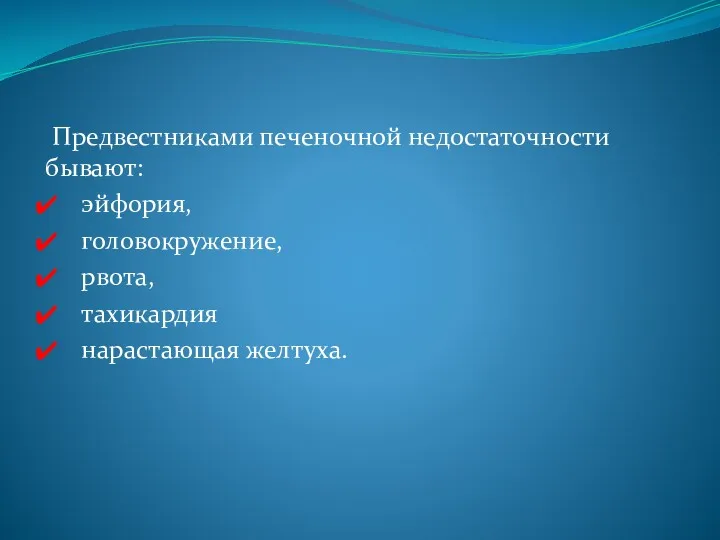 Предвестниками печеночной недостаточности бывают: эйфория, головокружение, рвота, тахикардия нарастающая желтуха.