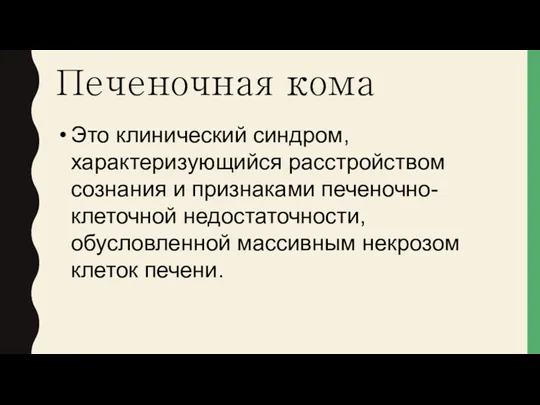 Печеночная кома Это клинический синдром, характеризующийся расстройством сознания и признаками печеночно-клеточной недостаточности, обусловленной